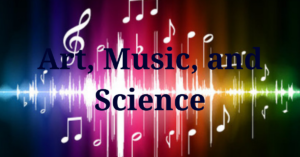 Art, Music and Science